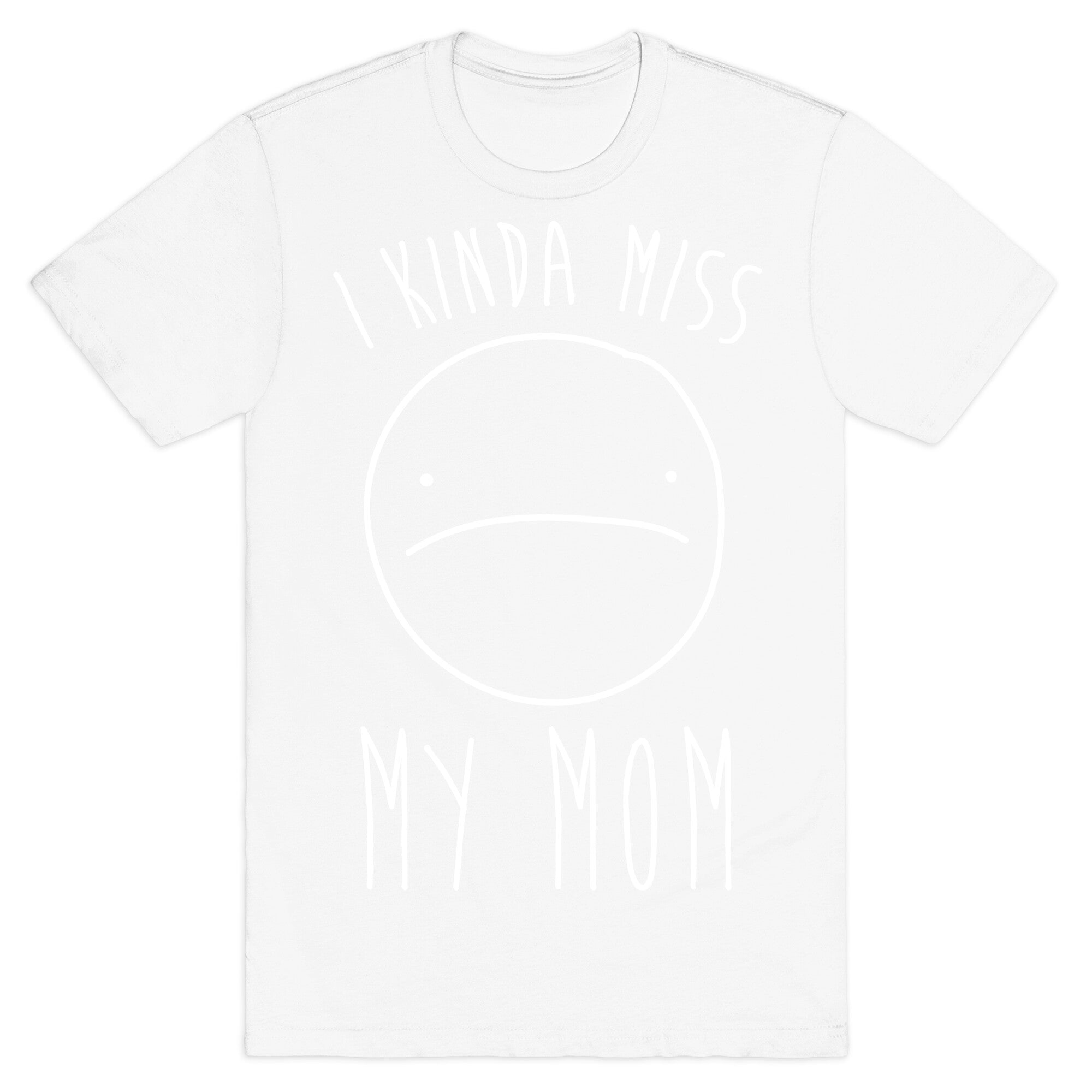 I Kinda Miss My Mom T-Shirt