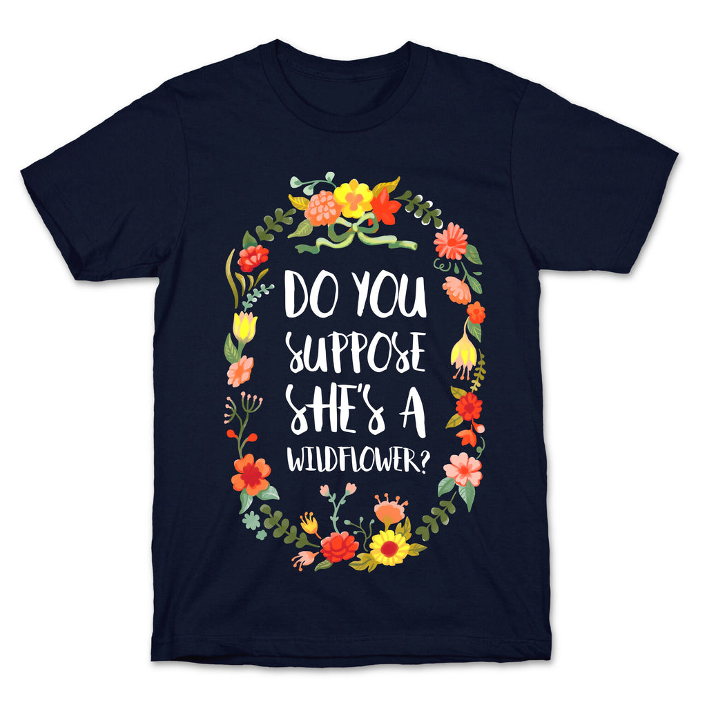 Do You Suppose She's A Wildflower T-Shirt