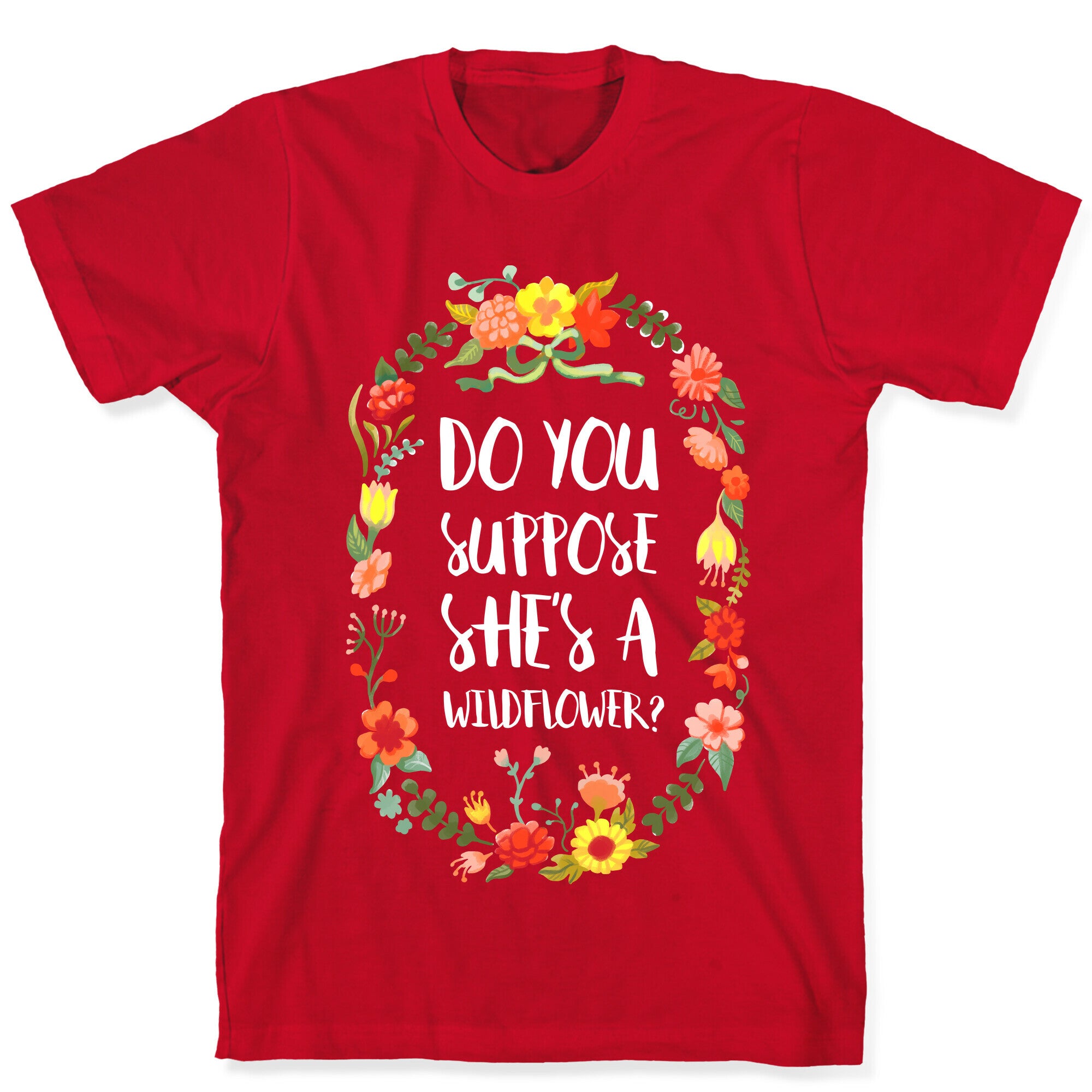 Do You Suppose She's A Wildflower T-Shirt