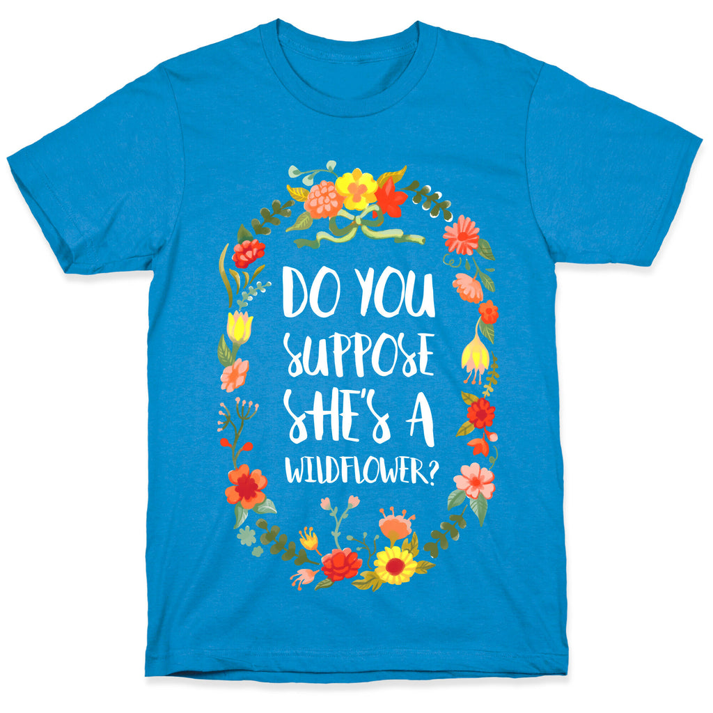 Do You Suppose She's A Wildflower T-Shirt
