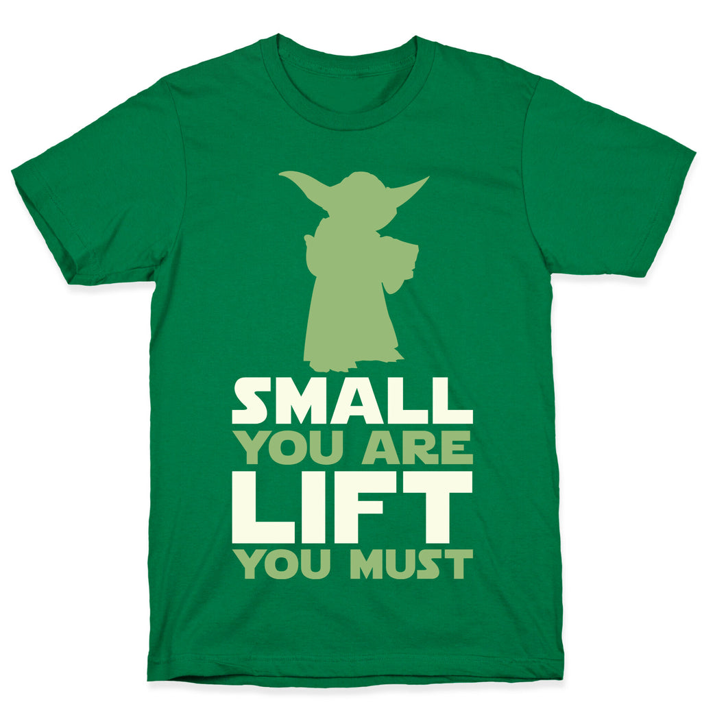 Small You Are Lift You Must T-Shirt