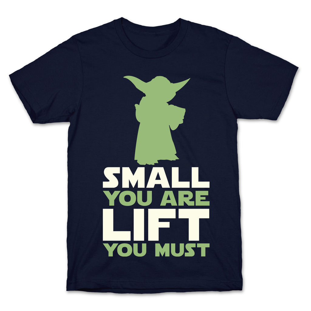 Small You Are Lift You Must T-Shirt