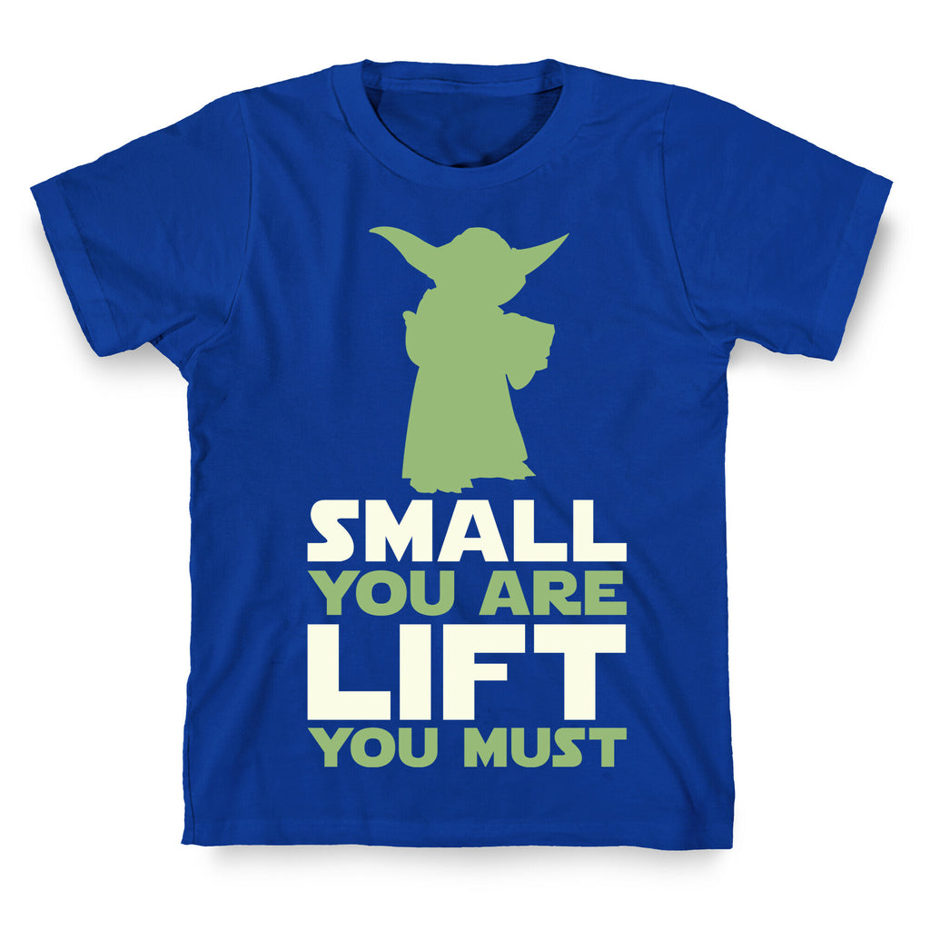 Small You Are Lift You Must T-Shirt