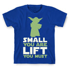 Small You Are Lift You Must T-Shirt