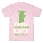 Small You Are Lift You Must T-Shirt