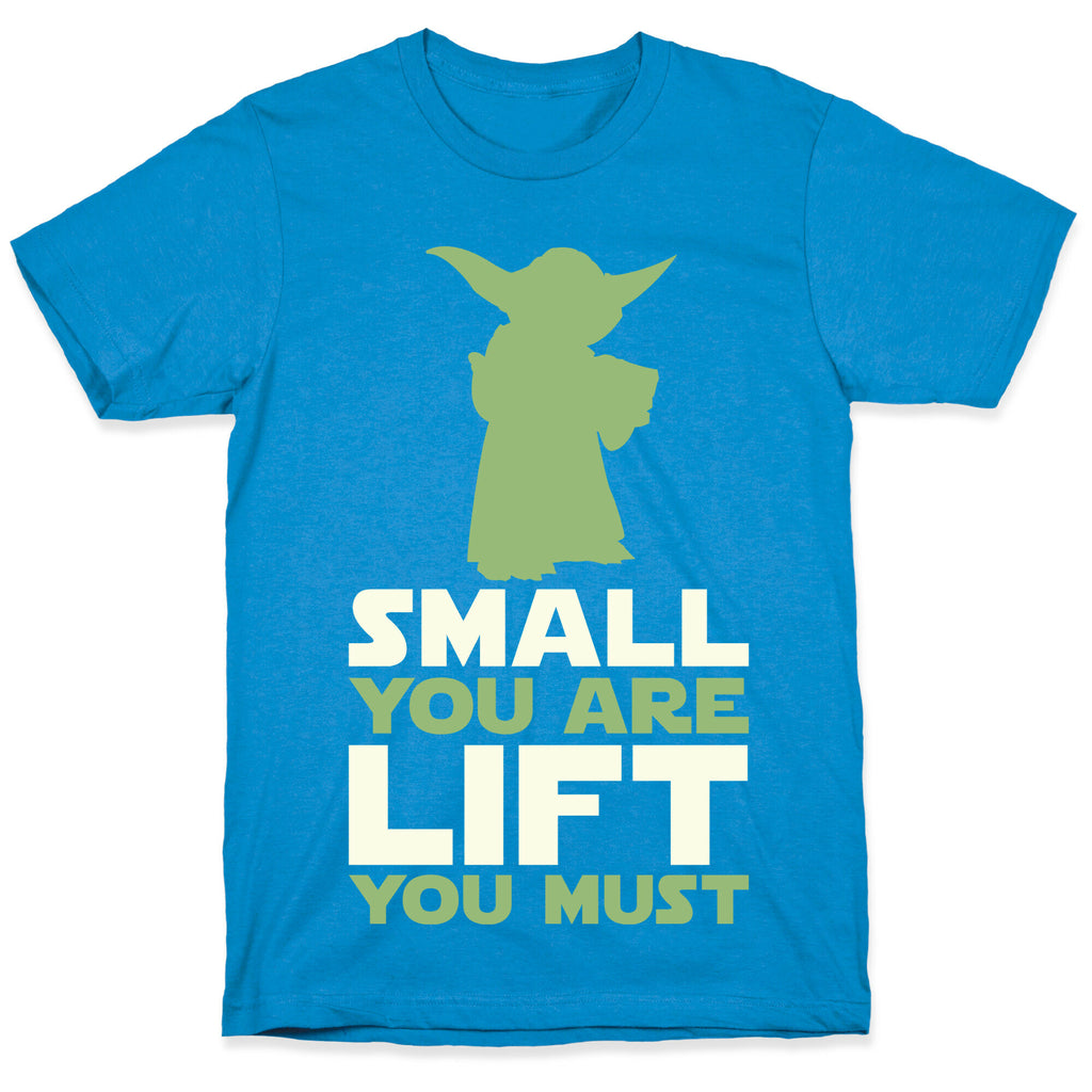 Small You Are Lift You Must T-Shirt