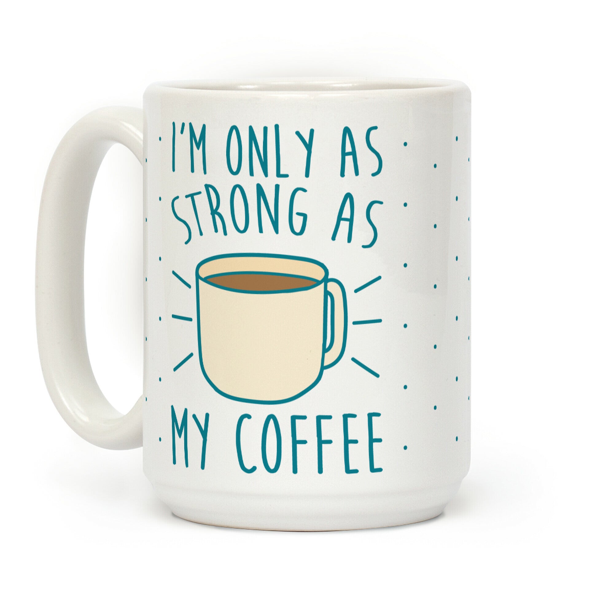 I'm Only As Strong As My Coffee Coffee Mug