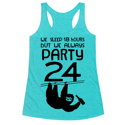 We Sleep 18 Hours But We Always Party 24 Racerback Tank