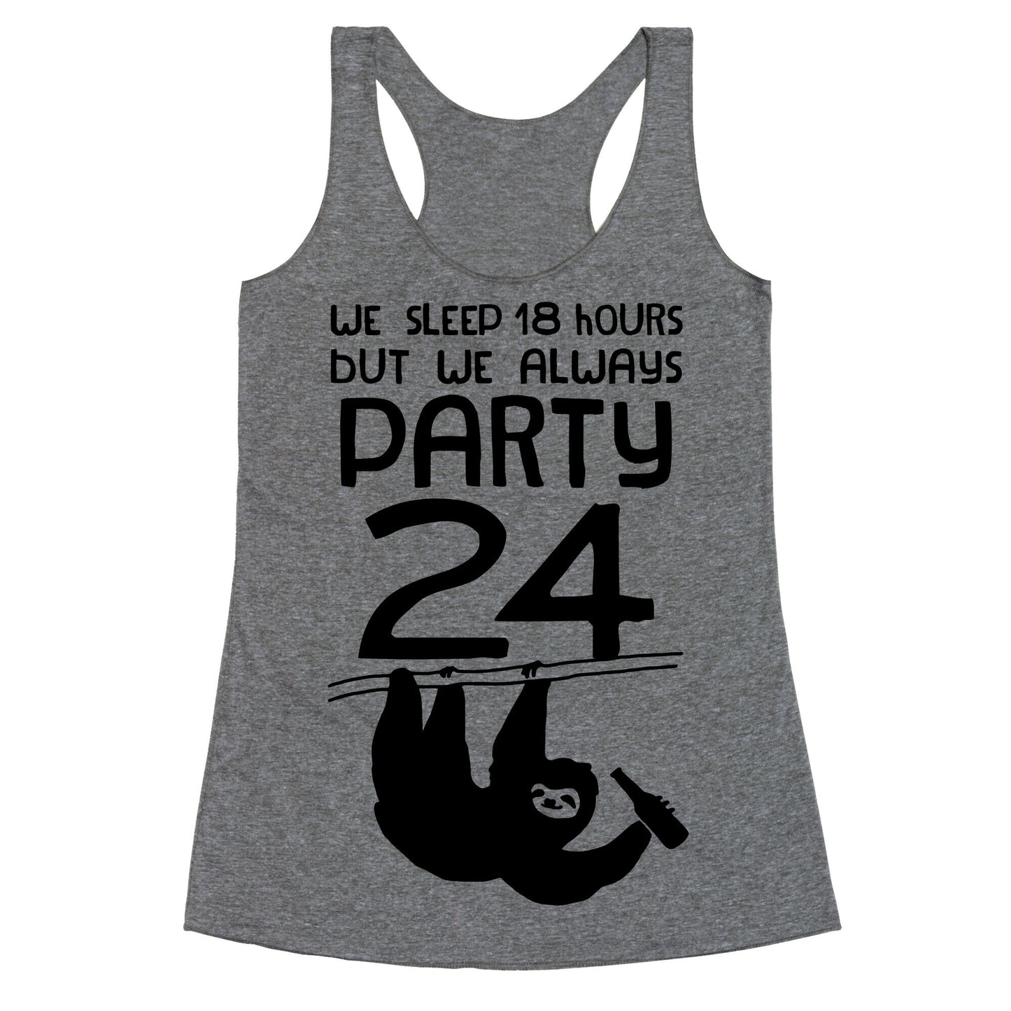 We Sleep 18 Hours But We Always Party 24 Racerback Tank