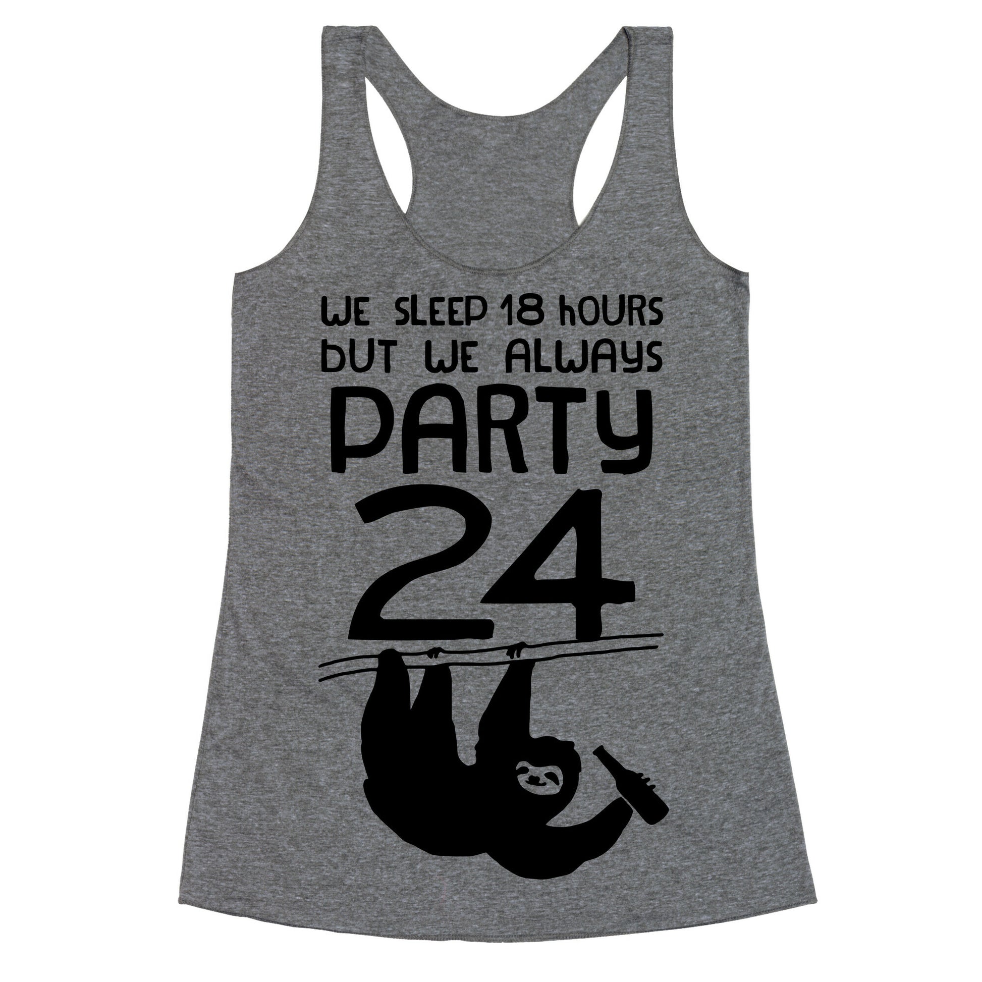 We Sleep 18 Hours But We Always Party 24 Racerback Tank