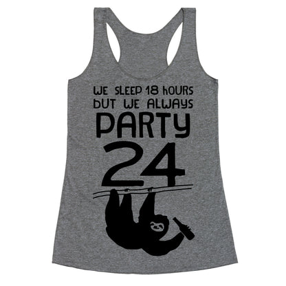 We Sleep 18 Hours But We Always Party 24 Racerback Tank