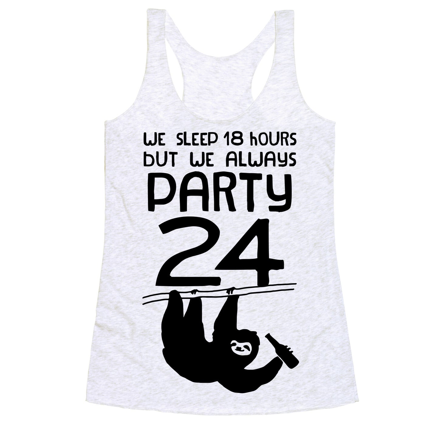 We Sleep 18 Hours But We Always Party 24 Racerback Tank