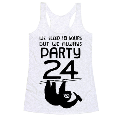 We Sleep 18 Hours But We Always Party 24 Racerback Tank