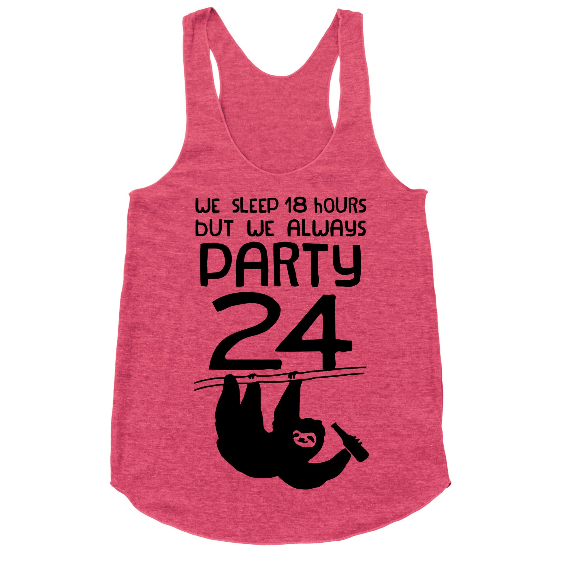 We Sleep 18 Hours But We Always Party 24 Racerback Tank