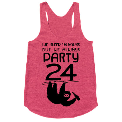 We Sleep 18 Hours But We Always Party 24 Racerback Tank