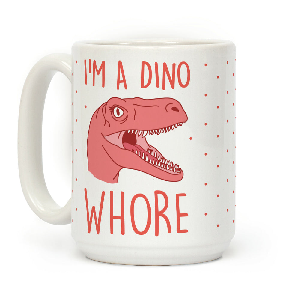 I'm A Dino Whore Coffee Mug