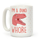 I'm A Dino Whore Coffee Mug