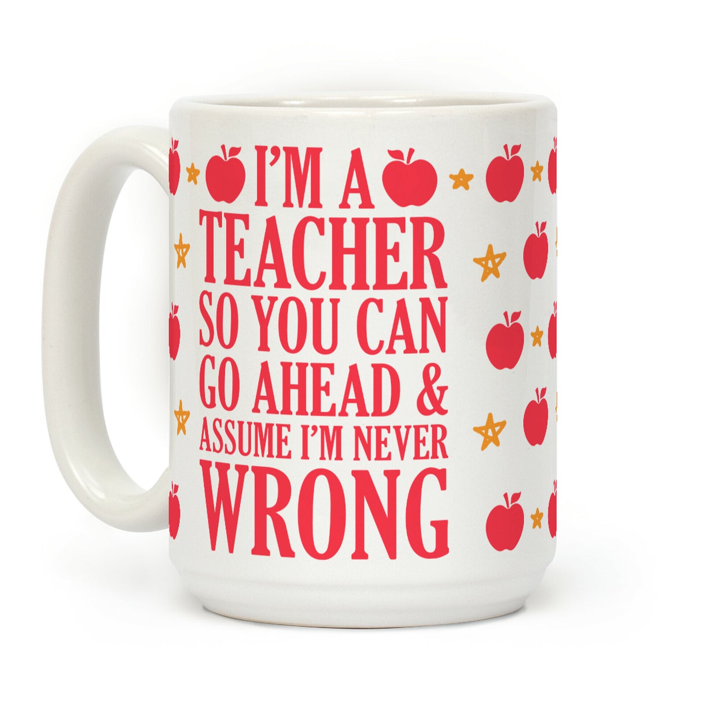 I'm A Teacher So You Can Go Ahead and Assume I'm Never Wrong Coffee Mug