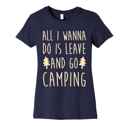 All I Wanna Do Is Leave And Go Camping Women's Cotton Tee