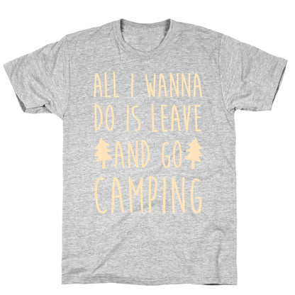 All I Wanna Do Is Leave And Go Camping T-Shirt