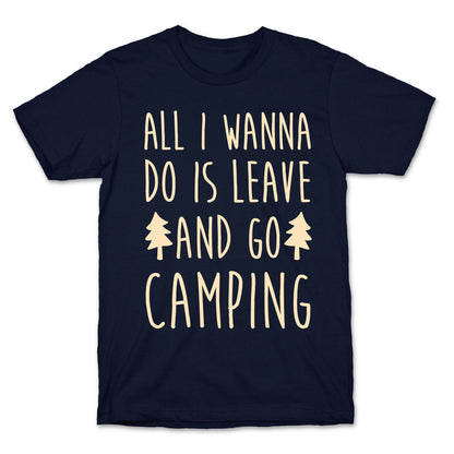 All I Wanna Do Is Leave And Go Camping T-Shirt