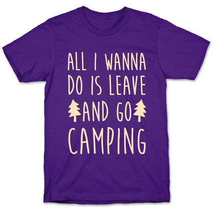 All I Wanna Do Is Leave And Go Camping T-Shirt