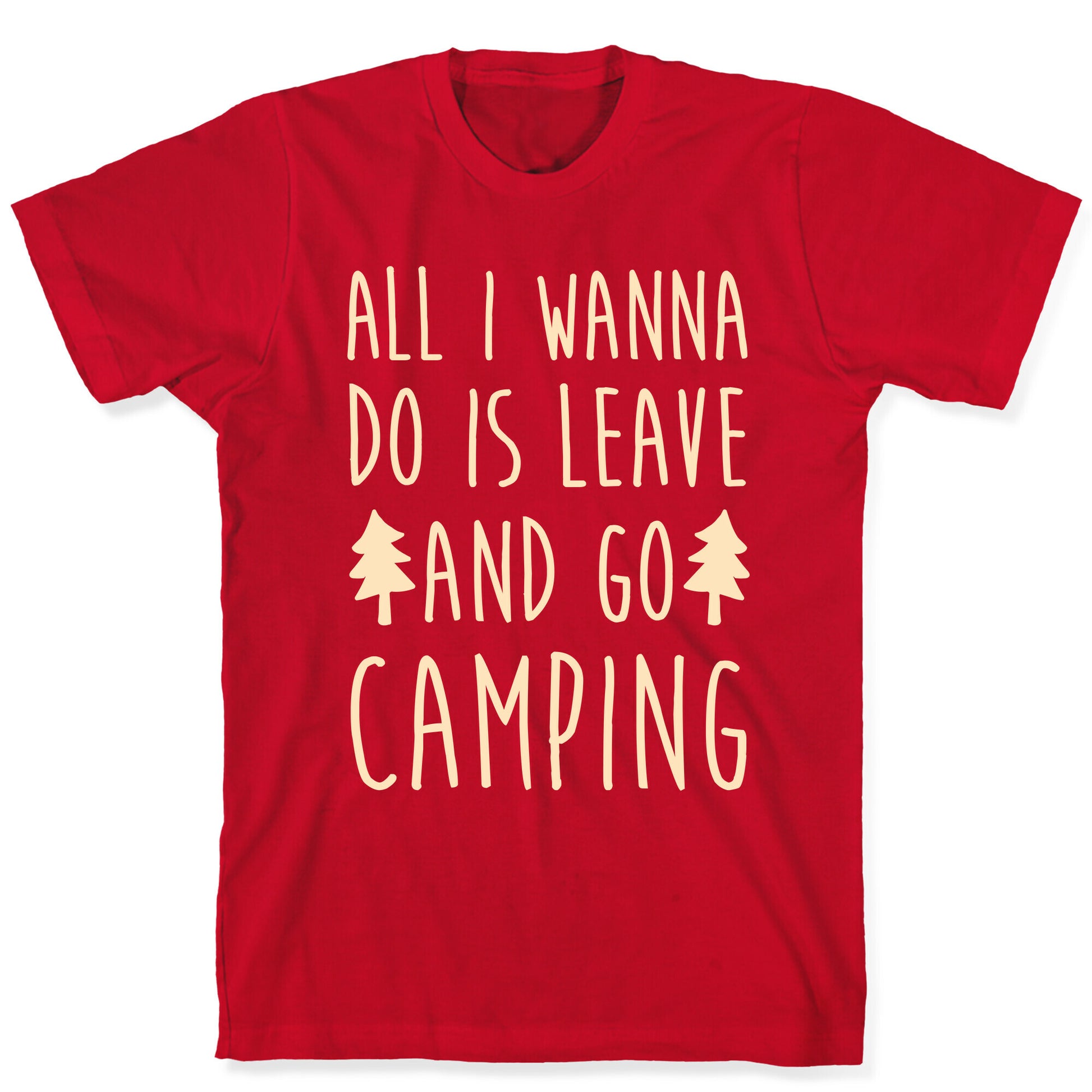 All I Wanna Do Is Leave And Go Camping T-Shirt