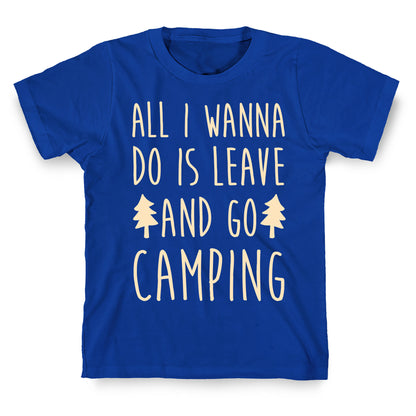 All I Wanna Do Is Leave And Go Camping T-Shirt