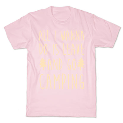 All I Wanna Do Is Leave And Go Camping T-Shirt