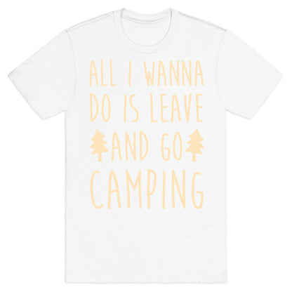 All I Wanna Do Is Leave And Go Camping T-Shirt