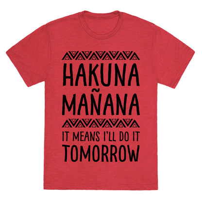 Hakuna MaÃ±ana It Means I'll Do It Tomorrow Unisex Triblend Tee