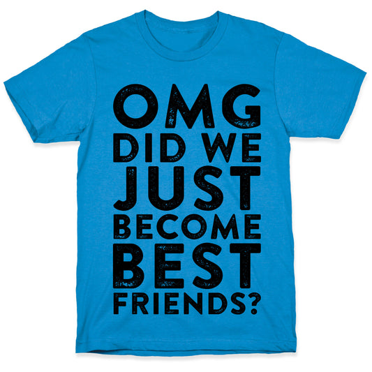 OMG Did We Just Become Best Friends T-Shirt