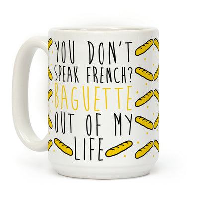 You Don't Speak French? Baguette Out Of My Life Coffee Mug