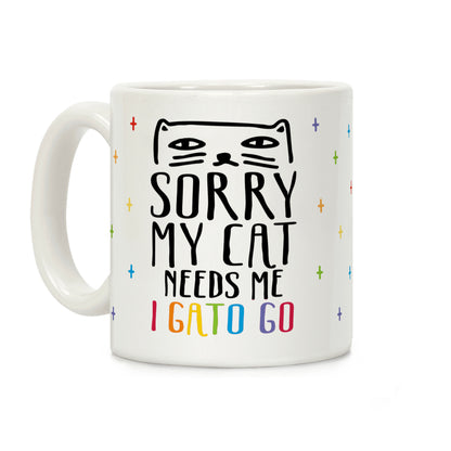 Sorry My Cat Needs Me I Gato Go Coffee Mug