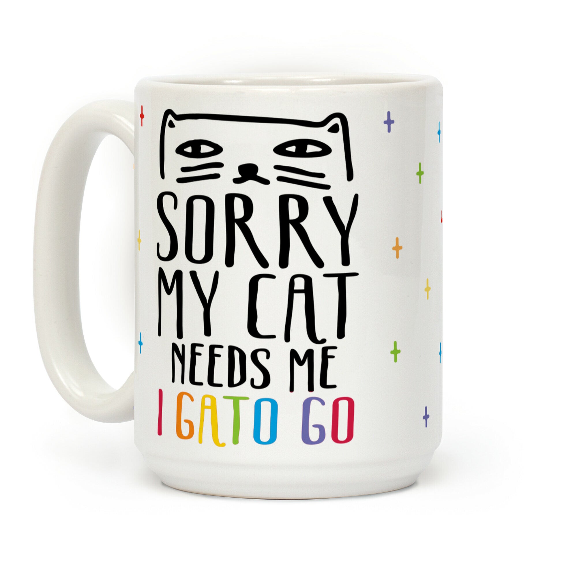 Sorry My Cat Needs Me I Gato Go Coffee Mug