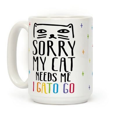 Sorry My Cat Needs Me I Gato Go Coffee Mug