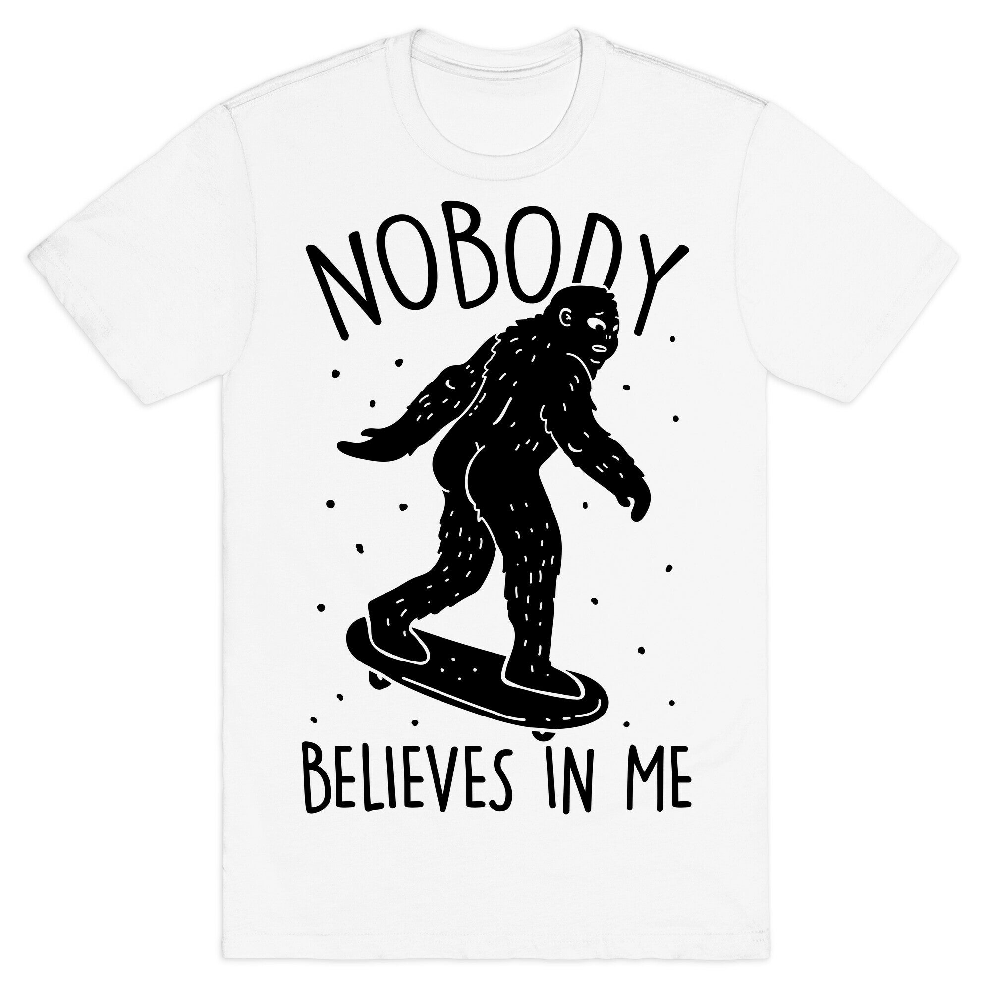 Nobody Believes In Me Bigfoot T-Shirt