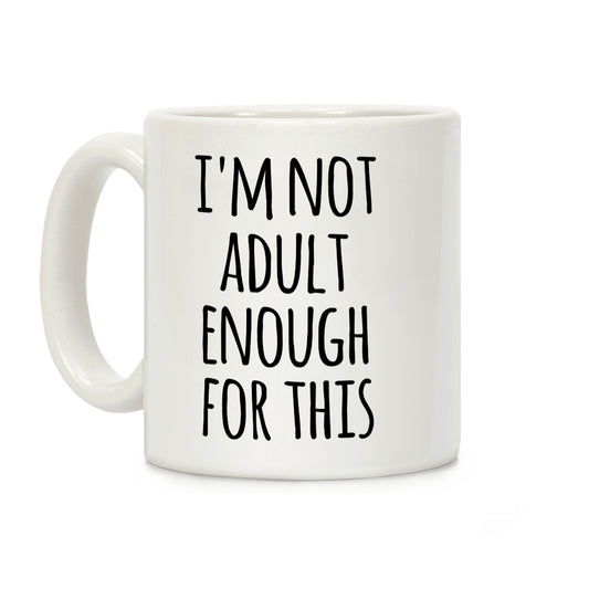 I'm Not Adult Enough For This Coffee Mug