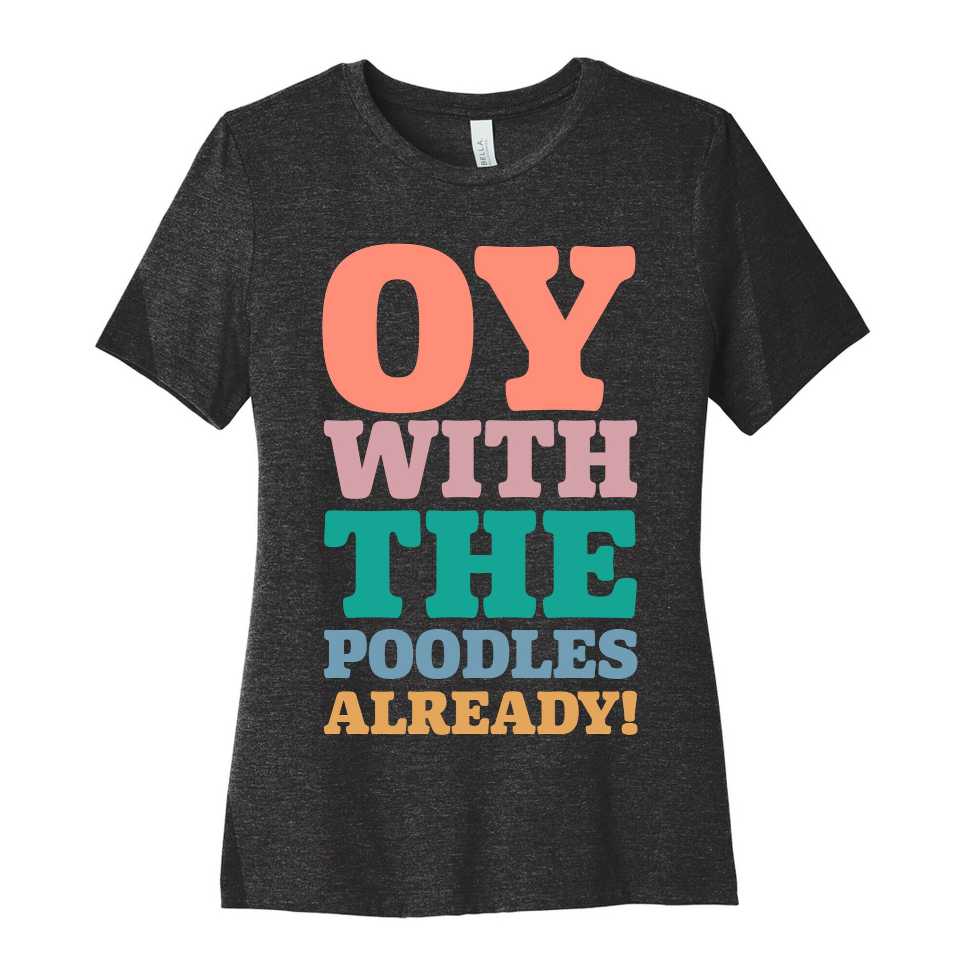 Oy With The Poodles Already Women's Cotton Tee