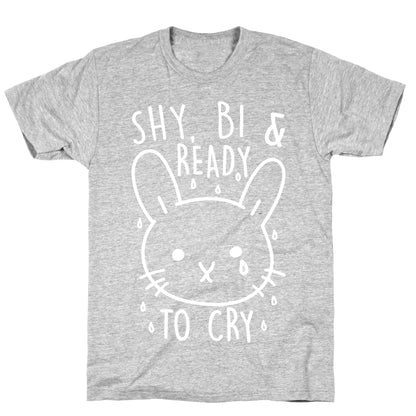 Shy, Bi and Ready To Cry T-Shirt
