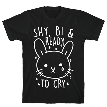 Shy, Bi and Ready To Cry T-Shirt