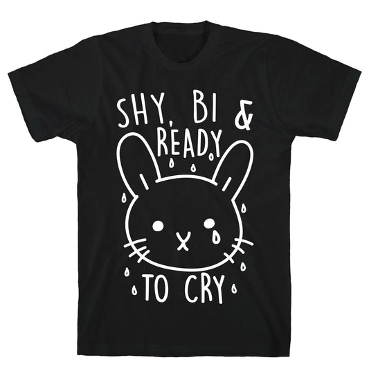 Shy, Bi and Ready To Cry T-Shirt