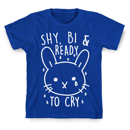 Shy, Bi and Ready To Cry T-Shirt