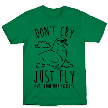 Don't Cry, Just Fly Away From Your Problems T-Shirt