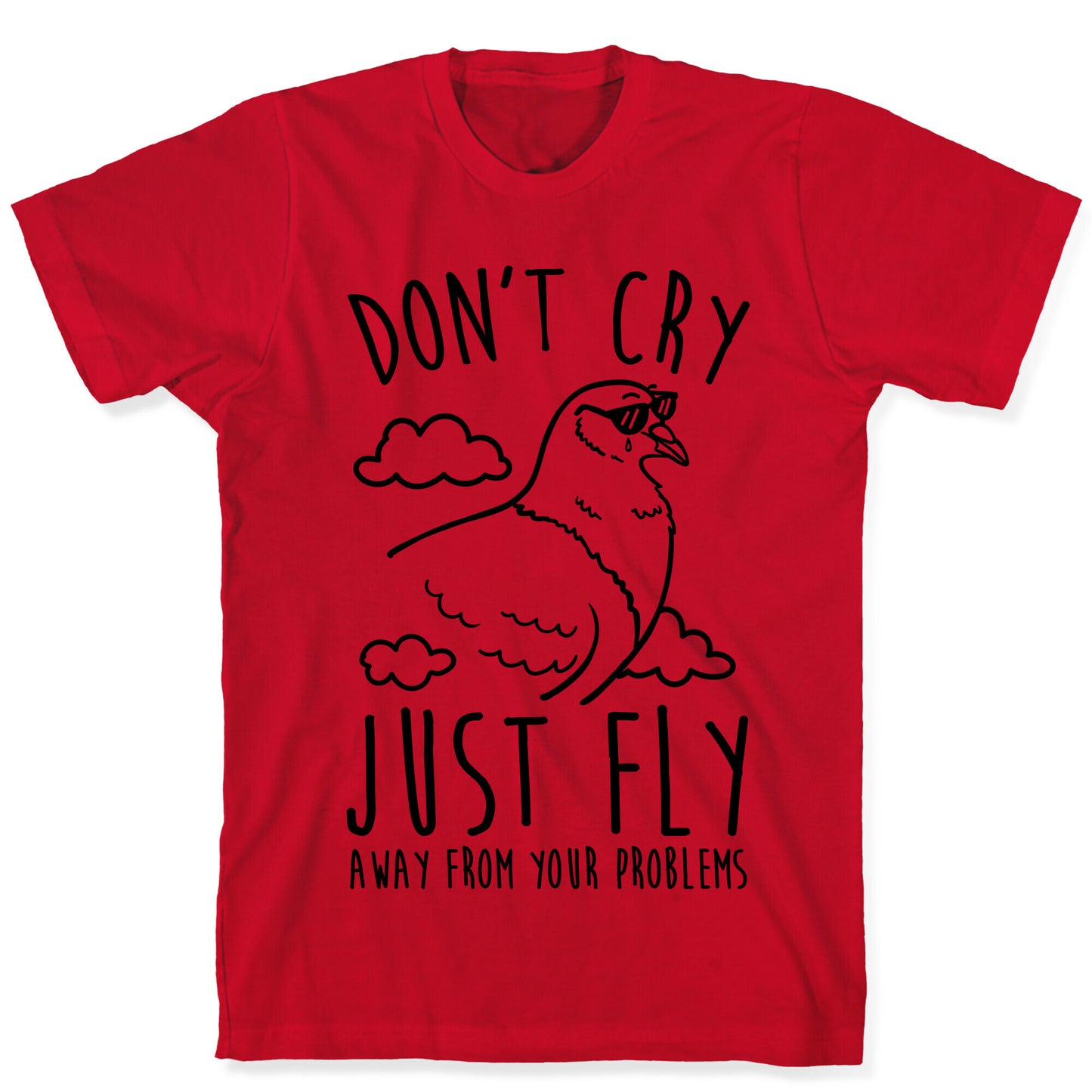 Don't Cry, Just Fly Away From Your Problems T-Shirt