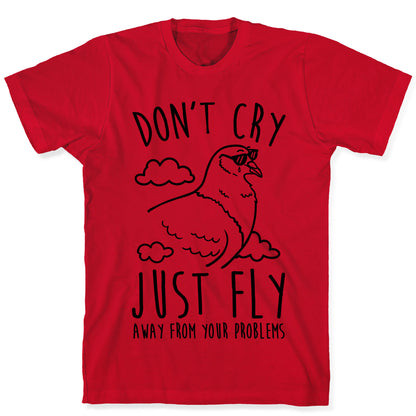 Don't Cry, Just Fly Away From Your Problems T-Shirt