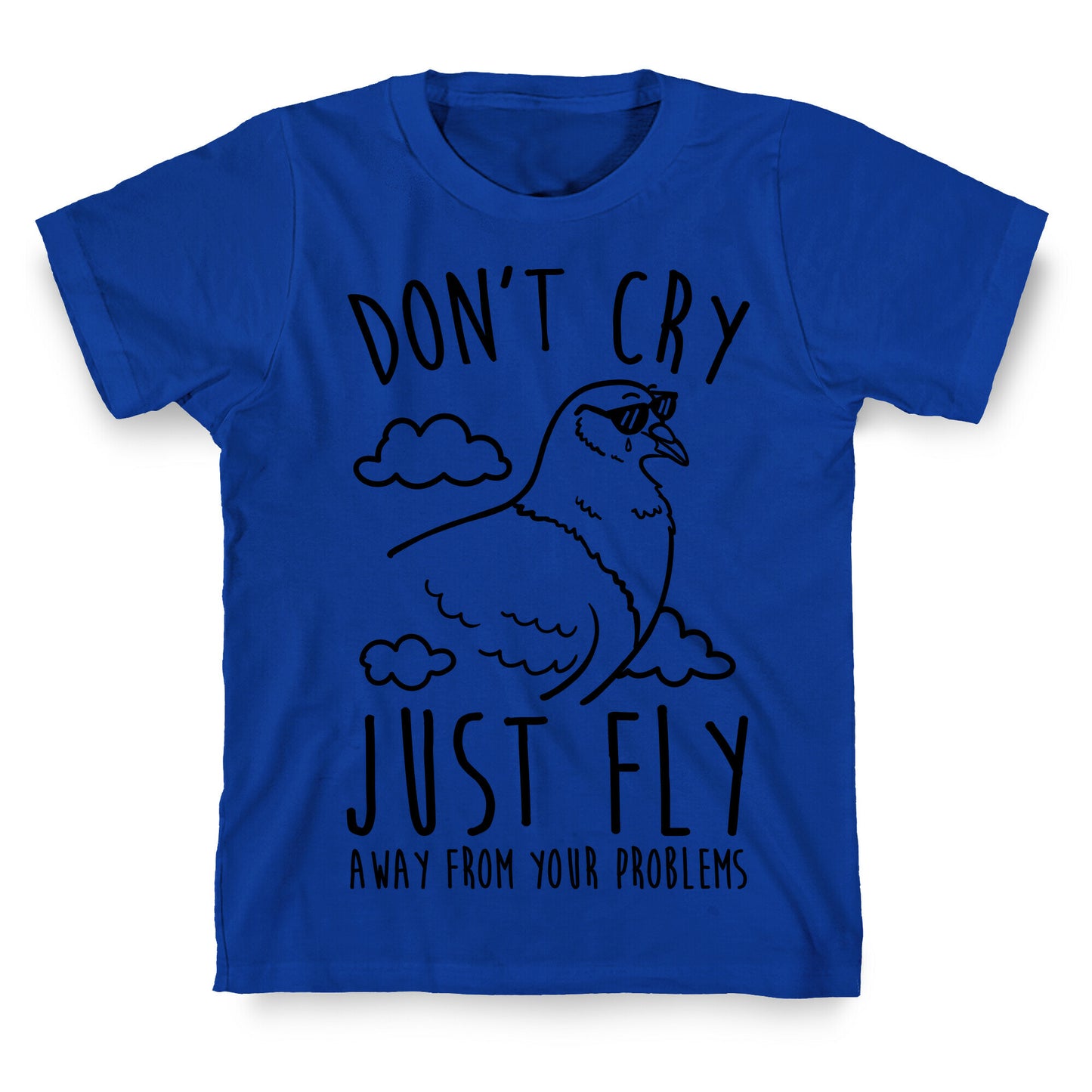 Don't Cry, Just Fly Away From Your Problems T-Shirt