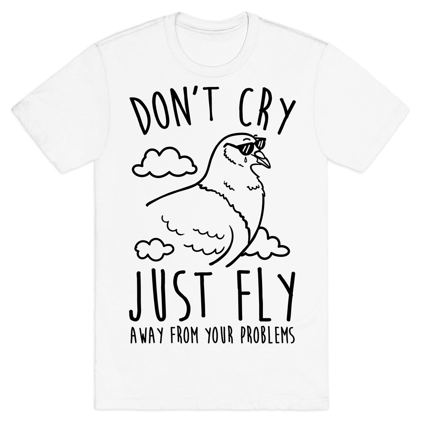 Don't Cry, Just Fly Away From Your Problems T-Shirt