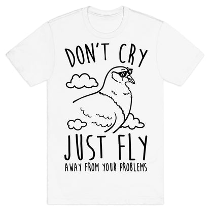 Don't Cry, Just Fly Away From Your Problems T-Shirt