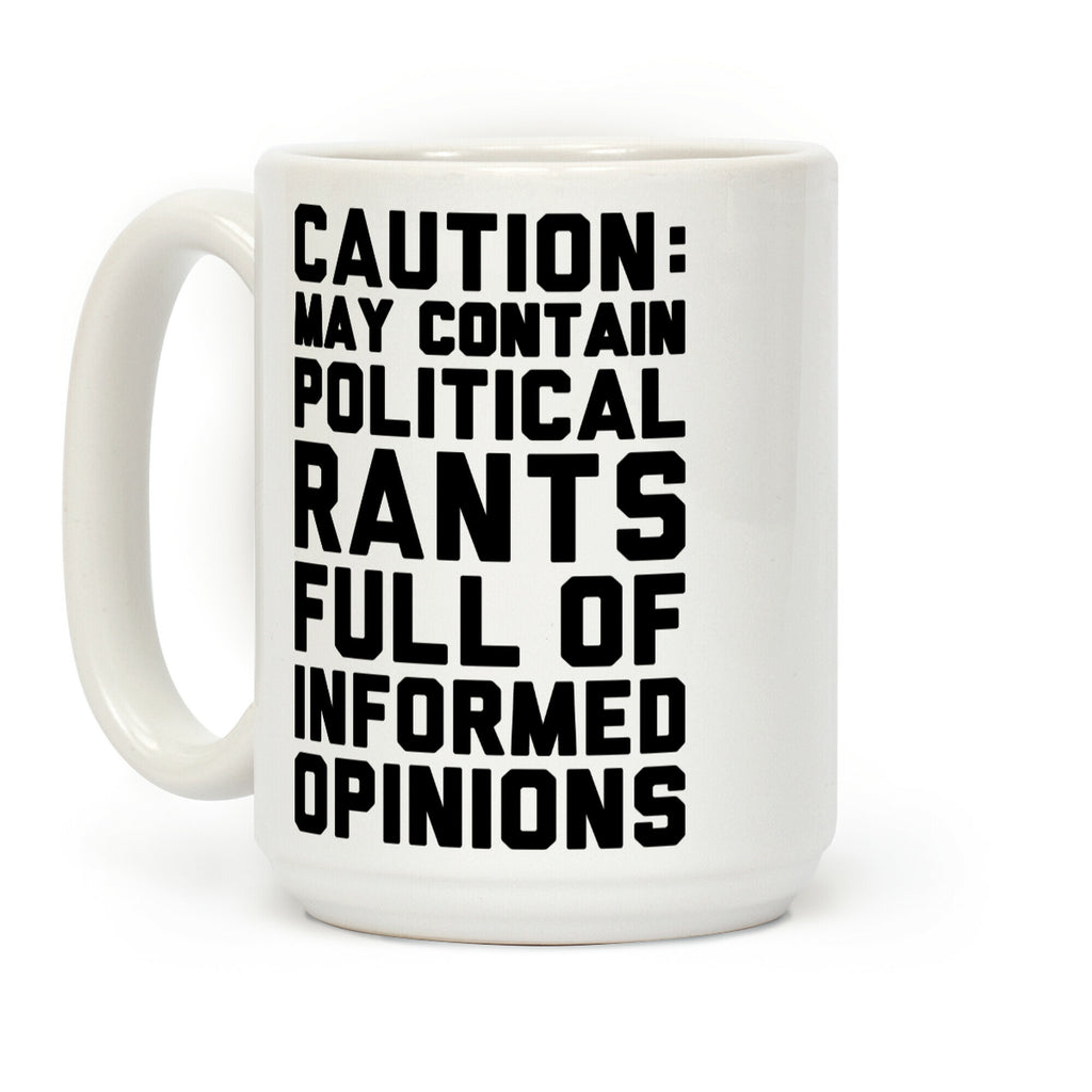 Caution: May Contain Political Rants Full of Informed Opinions Coffee Mug